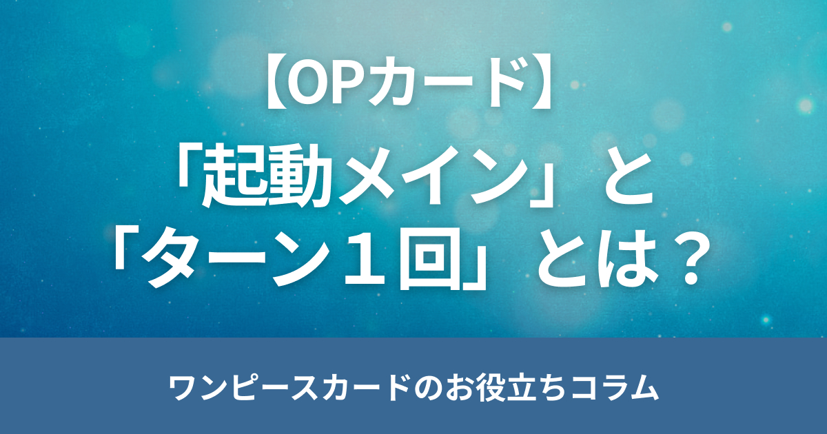 ワンピースカードの「起動メイン」と「ターン1回」とは？